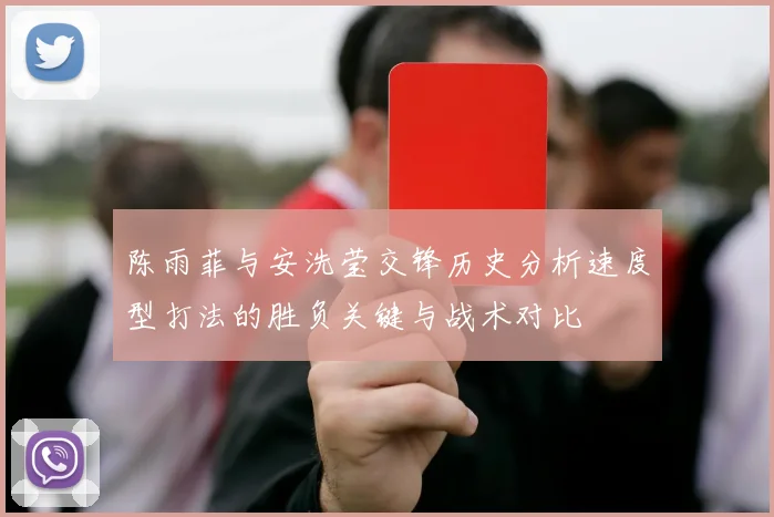 陈雨菲与安洗莹交锋历史分析速度型打法的胜负关键与战术对比